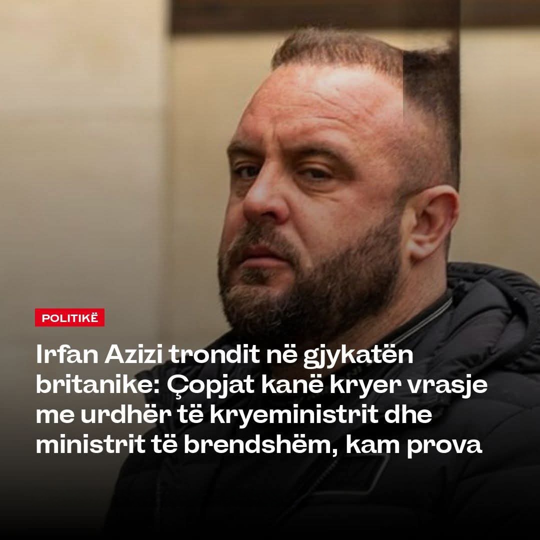 Irfan Azizi trondit në gjykatën britanike: Çopjat kanë kryer vrasje me urdhër të kryeministrit dhe ministrit të brendshëm, kam prova